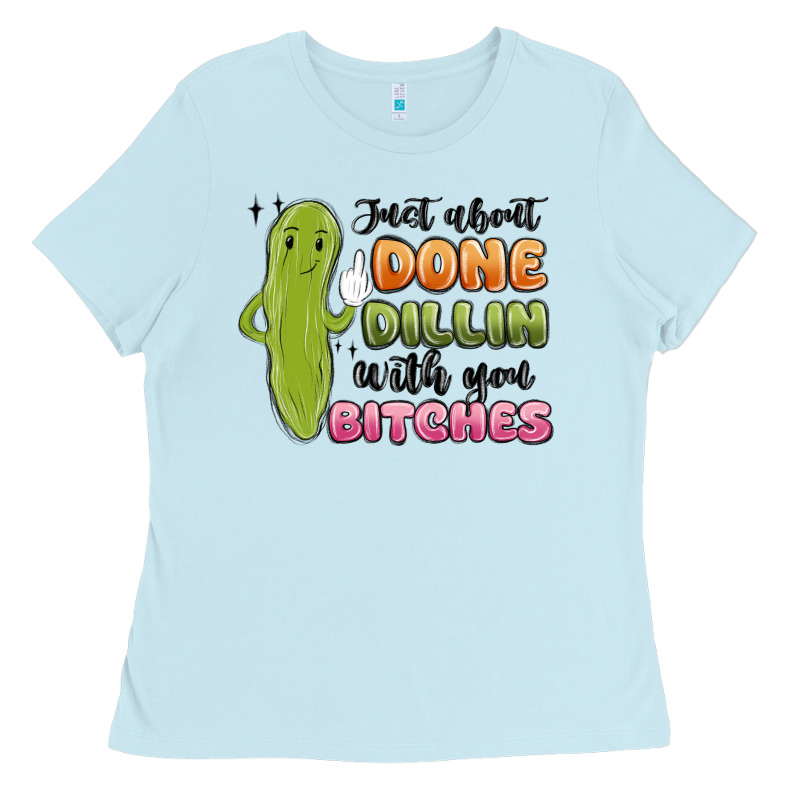 Just About Done Dillin With You Bitches Ladies Tee by MaliasSmallBusiness | Teevron