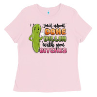 Bubblegum Pink just about done dillin with you bitches Ladies Tee - MaliasSmallBusiness