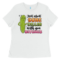White just about done dillin with you bitches Ladies Tee - MaliasSmallBusiness