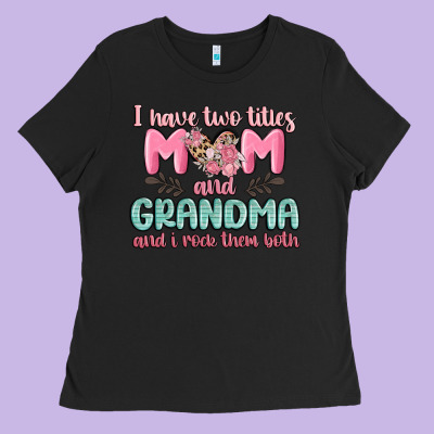I Have Two Titles Mom And Grandma And I Rock Them Ladies Tee Designed By Maliassmallbusiness