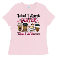 Bubblegum Pink first i drink coffee then i do things Ladies Tee - MaliasSmallBusiness