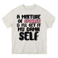 A Mixture Of Spoiled And Ill Get It My Damn Self Heavy Core Tee | Teevron