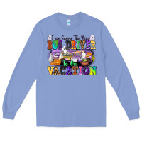 Colony Blue I Am Sorry The Nice Bus Driver Is on Vacation Long Sleeve Tee - texasbilliewilder