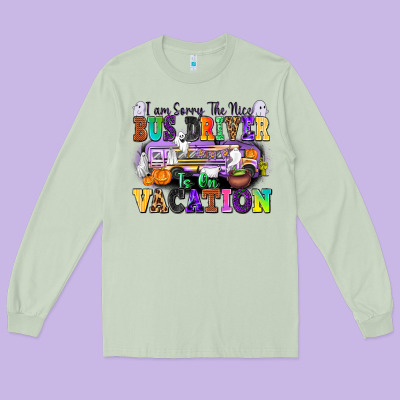 I Am Sorry The Nice Bus Driver Is On Vacation Long Sleeve Tee Designed By Texasbilliewilder