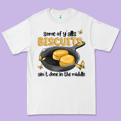 Some Of Yalls Biscuits Aint Done In The Middle Premium Tee Designed By Maliassmallbusiness