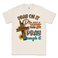 Natural pray on it pray over it pray through it Classic Tee - Artiststas