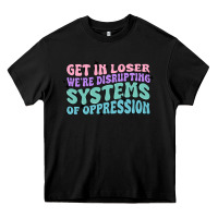 Black get in loser we're disrupting systems of oppressio Heavy Core Tee - MaliasSmallBusiness