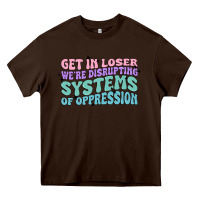 Chocolate Brown get in loser we're disrupting systems of oppressio Heavy Core Tee - MaliasSmallBusiness