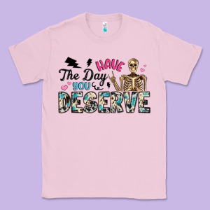 Have The Day You Deserve Classic Tee Designed By Artiststas