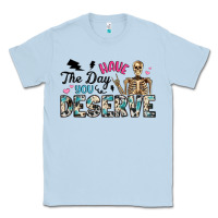 Dusty Blue have the day you deserve Classic Tee - Artiststas