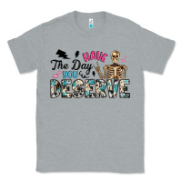Heather Grey have the day you deserve Classic Tee - Artiststas