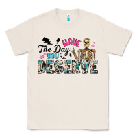 Natural have the day you deserve Classic Tee - Artiststas