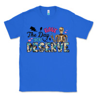 True Royal have the day you deserve Classic Tee - Artiststas