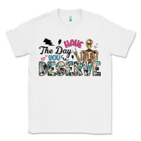 White have the day you deserve Classic Tee - Artiststas
