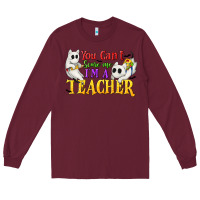 Burgundy You Can't Scare Me I'm a Teacher Long Sleeve Tee - texasbilliewilder