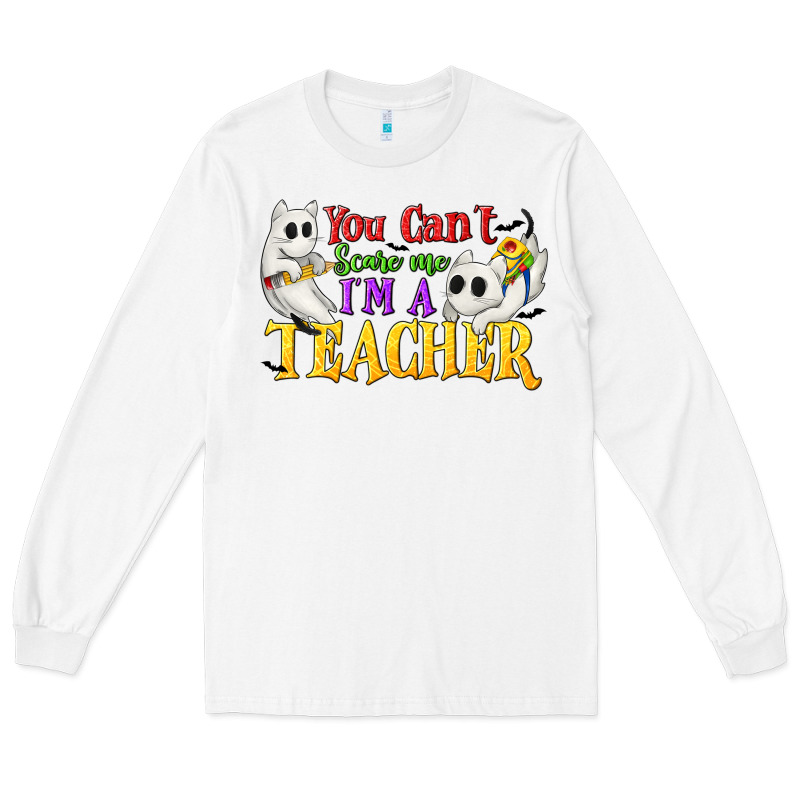 You Can't Scare Me I'm A Teacher Long Sleeve Tee by texasbilliewilder | Teevron