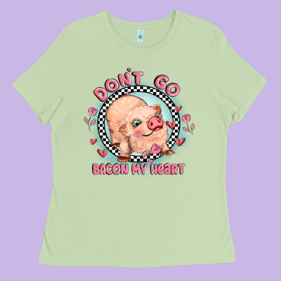 Dont Go Bacon My Heart Ladies Tee Designed By Maliassmallbusiness