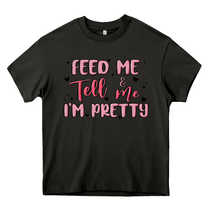Feed Me And Tell Me Im Pretty Heavy Core Tee by MaliasSmallBusiness | Teevron