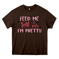 Chocolate Brown feed me and tell me im pretty Heavy Core Tee - MaliasSmallBusiness