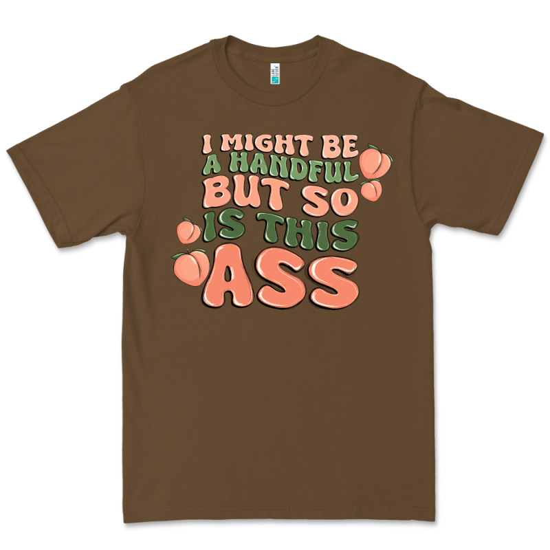 I Might Be A Handful But So Is This Ass Premium Tee by MaliasSmallBusiness | Teevron