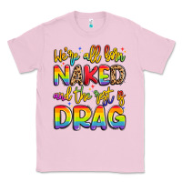 Bubblegum Pink we're all naked and the rest is drag Classic Tee - Artiststas