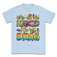 Dusty Blue we're all naked and the rest is drag Classic Tee - Artiststas
