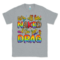 Heather Grey we're all naked and the rest is drag Classic Tee - Artiststas