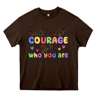Chocolate Brown it takes a lot of courage to be who you are Heavy Core Tee - MaliasSmallBusiness