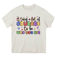 It Takes A Lot Of Courage To Be Who You Are Heavy Core Tee | Teevron
