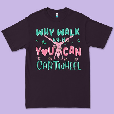 Why Walk Then You Can Cartwheel Premium Tee Designed By Maliassmallbusiness
