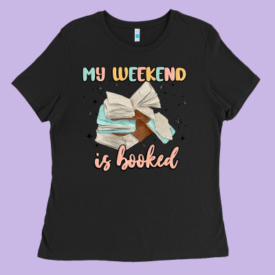 My Weekend Is Booked Ladies Tee Designed By Maliassmallbusiness