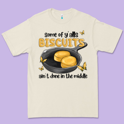 Some Of Yalls Biscuits Aint Done In The Middle Premium Tee Designed By Maliassmallbusiness