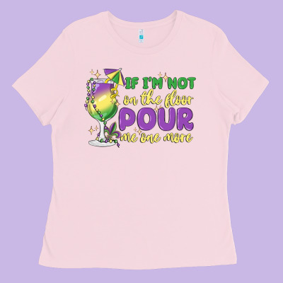 If I'm Not On The Floor Pour Me One More Ladies Tee Designed By Maliassmallbusiness