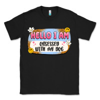 Hello I Am Obsessed With My Dog Classic Tee | Teevron