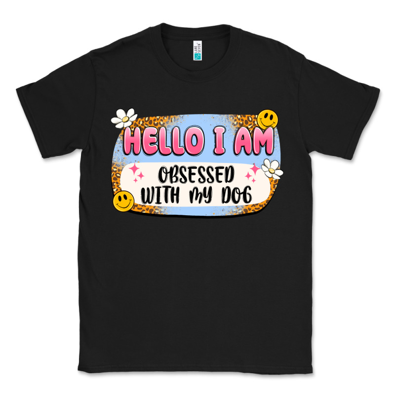 Hello I Am Obsessed With My Dog Classic Tee by Artiststas | Teevron