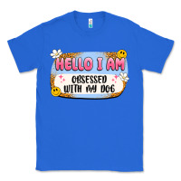True Royal hello i am obsessed with my dog Classic Tee - Artiststas