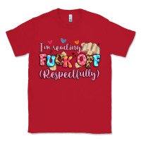 Red i'm reading fuck off respectfully Classic Tee - Artiststas