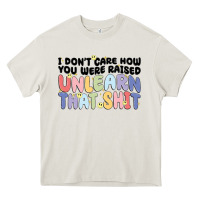Cream i don't care how you were raised unlearn that shit Heavy Core Tee - MaliasSmallBusiness