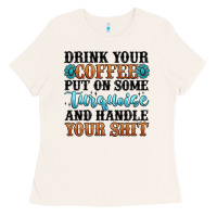 Drink Your Coffee Put On Some Turquoise And Handle Ladies Tee | Teevron