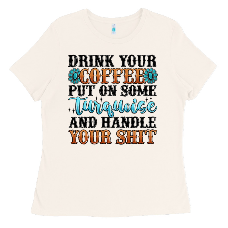 Drink Your Coffee Put On Some Turquoise And Handle Ladies Tee by MaliasSmallBusiness | Teevron
