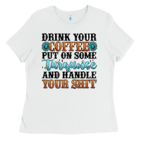 White drink your coffee put on some turquoise and handle Ladies Tee - MaliasSmallBusiness