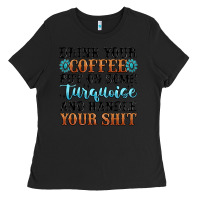 Black drink your coffee put on some turquoise and handle Ladies Tee - MaliasSmallBusiness