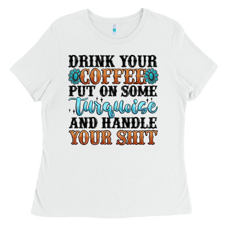 Drink Your Coffee Put On Some Turquoise And Handle Ladies Tee by MaliasSmallBusiness | Teevron