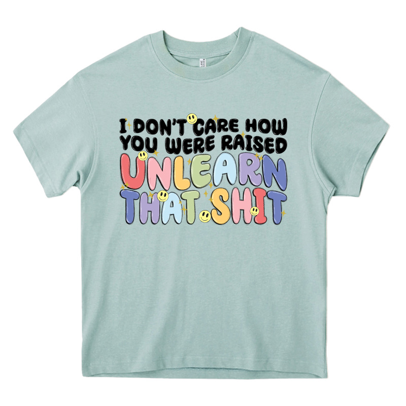 I Dont Care How You Were Raised Unlearn That Shit Heavy Core Tee by MaliasSmallBusiness | Teevron