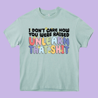 I Dont Care How You Were Raised Unlearn That Shit Heavy Core Tee Designed By Maliassmallbusiness