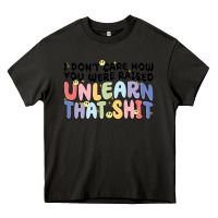 Asphalt i dont care how you were raised unlearn that shit Heavy Core Tee - MaliasSmallBusiness
