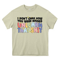 Mossy i dont care how you were raised unlearn that shit Heavy Core Tee - MaliasSmallBusiness