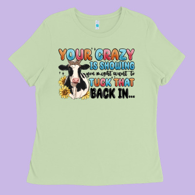 Your Crazy Is Showing You Might Want To Tuck That Ladies Tee Designed By Maliassmallbusiness
