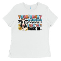 White your crazy is showing you might want to tuck that Ladies Tee - MaliasSmallBusiness