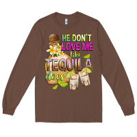 Chestnut He Don't Love Me Like Tequila Does Long Sleeve Tee - texasbilliewilder